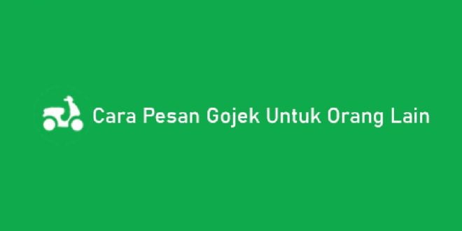 Cara Pesan Gojek untuk Orang Lain Beda Lokasi